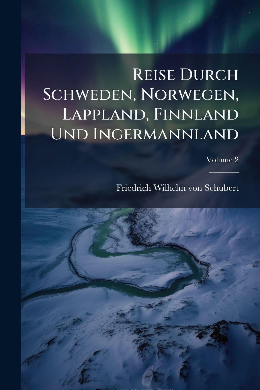 Reise Durch Schweden, Norwegen, Lappland, Finnland Und Ingermannland