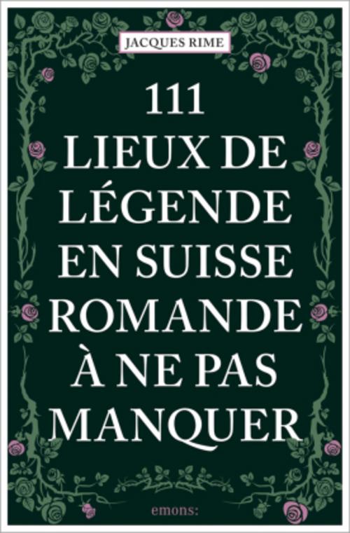 111 Lieux de légende en Suisse romande à ne pas manquer