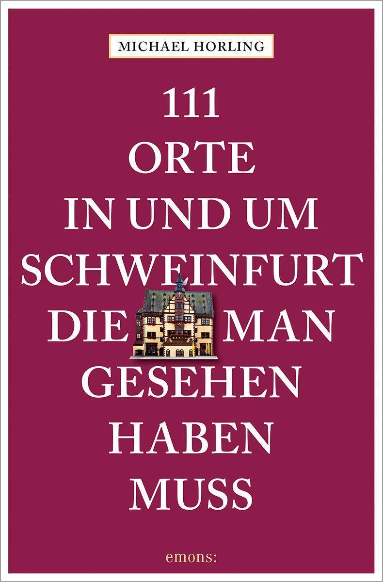 111 Orte in und um Schweinfurt, die man gesehen haben muss