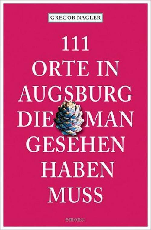 111 Orte in Augsburg, die man gesehen haben muss