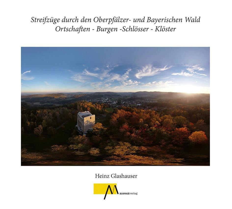Streifzüge durch den Oberpfälzer- und Bayerischen Wald Ortschaften - Burgen -Schlösser - Klöster